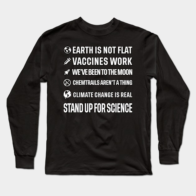 Earth is not flat! Vaccines work! We've been to the moon! Chemtrails aren't a thing! Climate change is real! Stand up for science! Long Sleeve T-Shirt by ScienceCorner